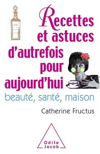 Recettes et astuces d'autrefois pour aujourd'hui : beauté, santé, maison