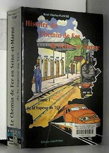 Histoire du chemin de fer en Seine-et-Marne. Vol. 1. De la vapeur au TGV