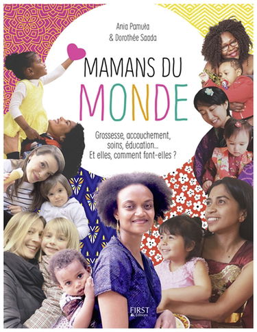 Mamans du monde : grossesse, accouchement, soins, éducation... Et elles, comment font-elles ?