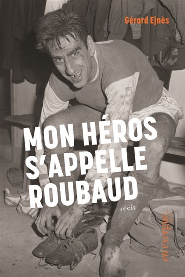 Mon héros s'appelle Roubaud : récit