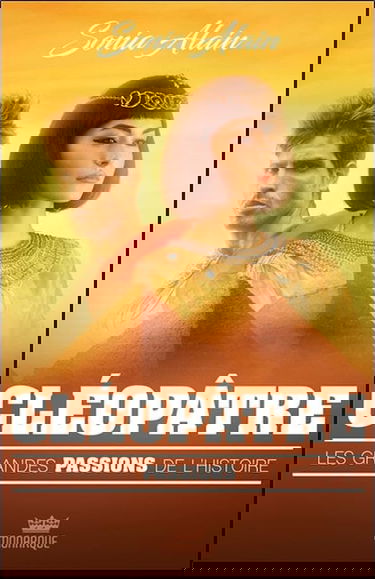 Cléopâtre - Les grandes passions de l'histoire
