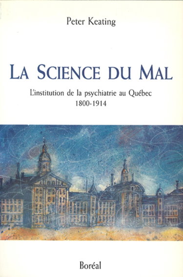 Couverture de La science du mal : l'institution de la psychiatrie au Québec, 1800-1914