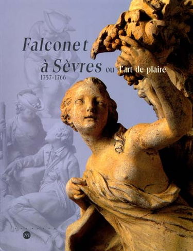 Falconet à Sèvres ou l'art de plaire, 1757-1766 : exposition, Sèvres, Musée national de céramique, 6 nov. 2001-4 fév. 2002