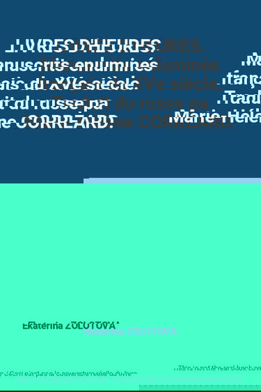 LIVRES D'HEURES. Manuscrits enluminés français du XVe siècle. Traduit du russe pa Marie-Hélène CORREARD.