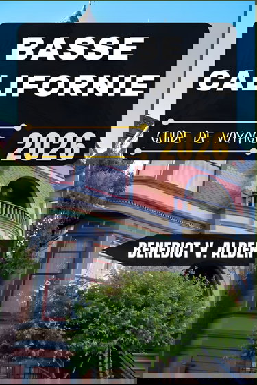 BASSE- CALIFORNIE GUIDE DE VOYAGE: Découvrez des trésors cachés, des conseils pratiques et des expériences mémorables à chaque étape de votre aventure de voyage.