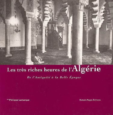 Les très riches heures de l'Algérie : de l'Antiquité à la Belle Epoque