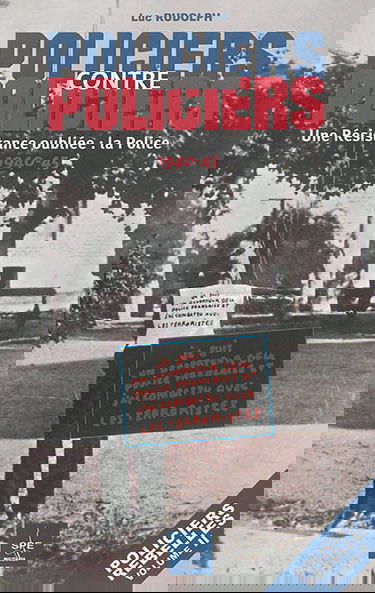 Policiers rebelles. Vol. 2. Policiers contre policiers : une Résistance oubliée, la police : 1940-45