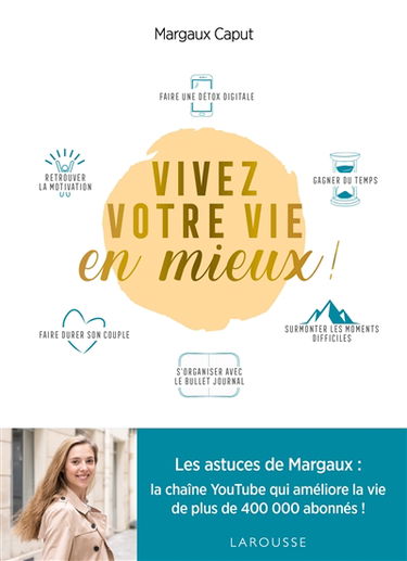 Vivez votre vie en mieux ! : toutes les astuces pour une vie meilleure !
