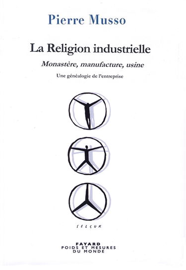 La religion industrielle : monastère, manufacture, usine : une généalogie de l'entreprise