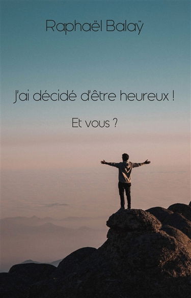 J'ai décidé d'être heureux ! Et vous ?