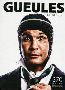 Gueules de rugby : 370 portraits détonnants