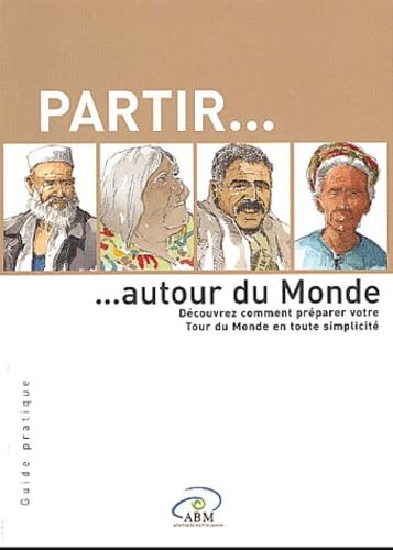 Partir... autour du monde: Découvrez comment préparer votre Tour du monde en toute simplicité