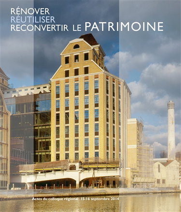 Couverture de Rénover, réutiliser, reconvertir le patrimoine : actes du colloque régional, 15 et 16 septembre 2014