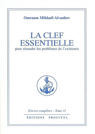 Oeuvres complètes. Vol. 11. La clef essentielle : pour résoudre les problèmes de l'existence
