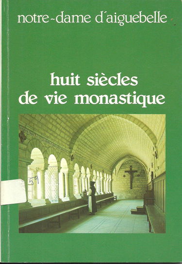 Huit siècles de vie monastique : L'Abbaye de Notre-Dame d'Aiguebelle