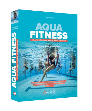 Aqua-fitness : les activités de la forme en milieu aquatique : de la théorie à la pratique
