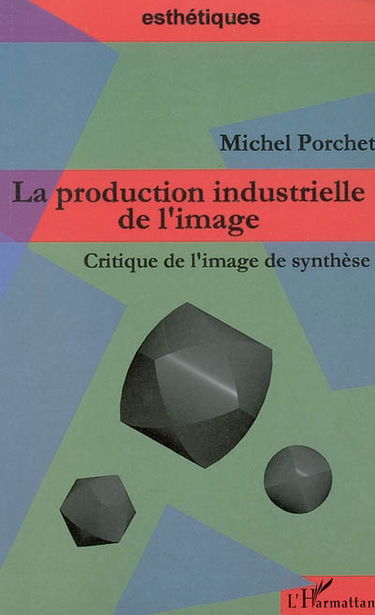 La production industrielle de l'image : critique de l'image de synthèse