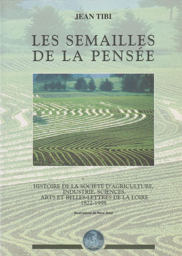 Les semailles de la pensée : Histoire de la Société d'agriculture, industrie, sciences, arts et belles-lettres de la Loire, 1822-1998