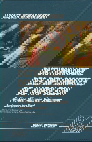 Dictionnaire des diplomates de Napoléon : histoire et dictionnaire du corps diplomatique consulaire et impérial