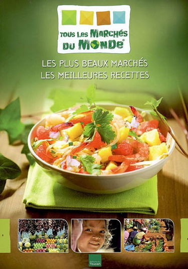 Tous les marchés du monde : les plus beaux marchés, les meilleures recettes