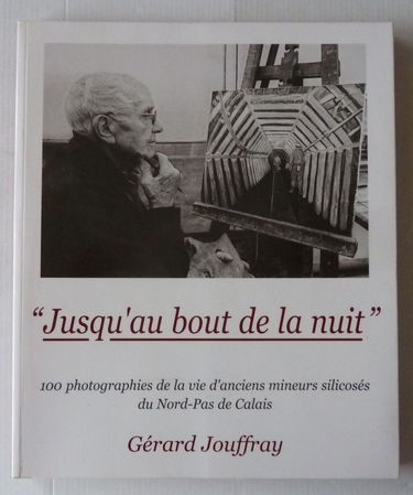 Jusqu'au bout de la nuit : 100 photographies de la vie d'anciens mineurs silicosés du Nord-Pas de Calais