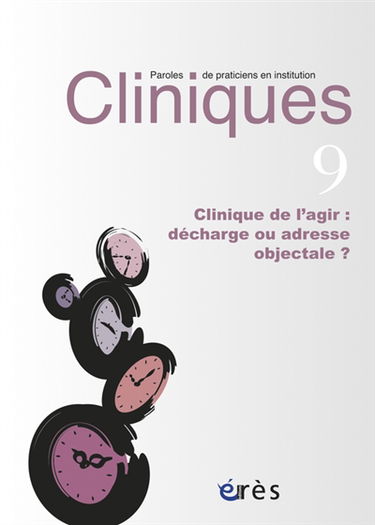 Cliniques : paroles de praticiens en institution, n° 9. Clinique de l'agir : décharge ou adresse objectale ?