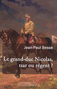 Le grand-duc Nicolas, tsar ou régent ? : le généralissime russe de 1914 face à son neveu et à la révolution