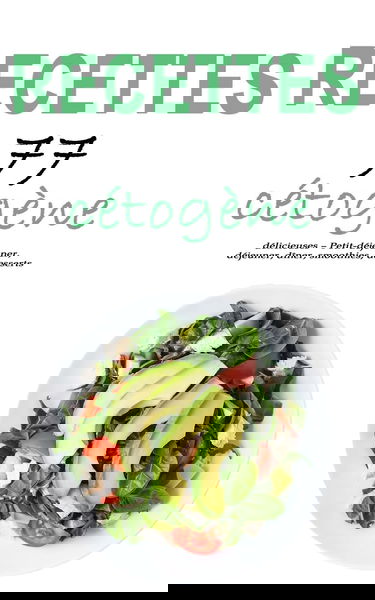 Recettes cétogène: 77 recettes délicieuses – Petit-déjeuner, déjeuner, dîner, smoothies, desserts