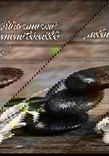 Vivre une vie pleinement éveillée - 108 exercices pour vivre une vie divinement inspirée