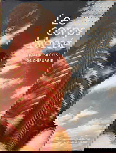 LE CORPS BLESSE QUATRE SIECLES DE CHIRURGIE
