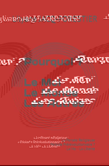 Pourquoi ? Le Moi Le Monde Les Autres: La Pensée Religieuse - Période Prérévolutionnaire ? - La Vie - La Liberté