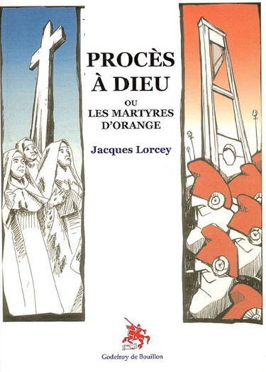 Procès à Dieu ou Les martyrs d'Orange : pièce en 18 tableaux