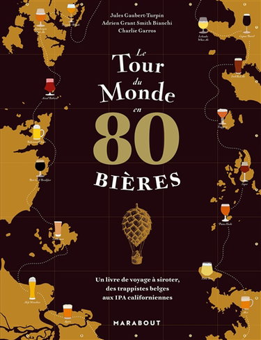 Le tour du monde en 80 bières : un livre de voyage à siroter, des trappistes belges aux IPA californiennes