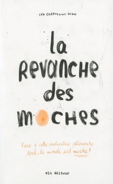 Couverture de La revanche des moches : face à cette industrie aliénante : tout le monde est moche !