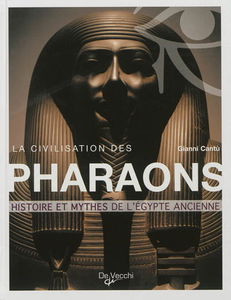 La civilisation des pharaons : histoire et mythes de l'Egypte ancienne