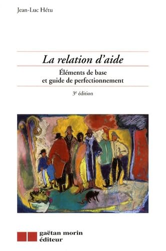 La relation d'aide: Eléments de base et guide de perfectionnement