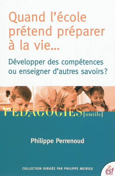 Quand l'école prétend préparer à la vie... : développer des compétences ou enseigner d'autres savoirs ?