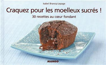 Craquez pour les moelleux sucrés ! : 30 recettes au coeur fondant