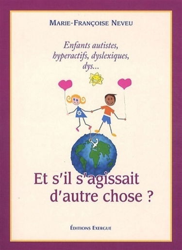 Et s'il s'agissait d'autre chose ? : enfants autistes. hyperactifs, dys... ?