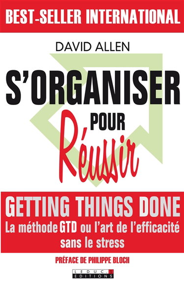 S'organiser pour réussir : getting things done, la méthode GTD ou l'art de l'efficacité sans le stress