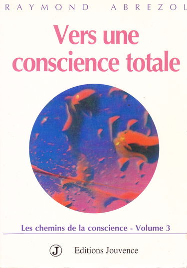 Les Chemins de la conscience. Vol. 3. Vers une conscience totale