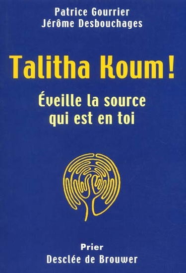 Talitha koum : éveille la source qui est en toi