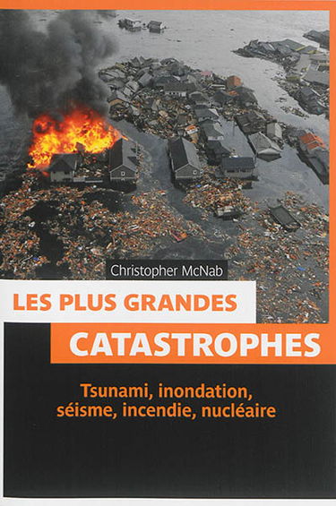 Les plus grandes catastrophes : tsunami, inondation, séisme, incendie, nucléaire