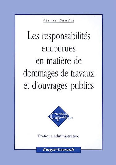 Les responsabilités encourues en matière de dommages de travaux et d'ouvrages publics