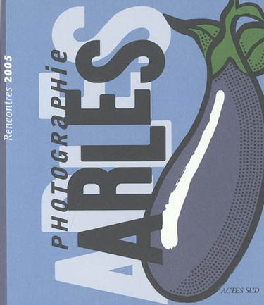 Rencontres internationales de la photographie, Arles 2005, 36e édition : expositions et stages du 5 juillet au 18 septembre, semaine d'ouverture du 5 au 10 juillet
