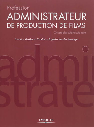 Profession administrateur de production de films : statut, gestion, fiscalité, organisation des tournages