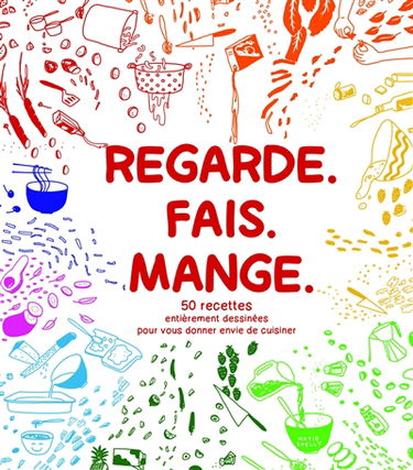 Regarde, fais, mange : 50 recettes entièrement dessinées pour vous donner envie de cuisiner