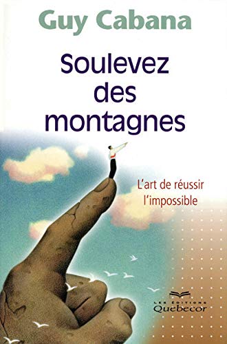 Soulevez des montagnes - L'art de réussir l'impossible
