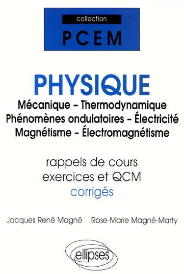 Physique : mécanique, thermodynamique, phénomènes ondulatoires, électricité, magnétisme, électromagnétisme, rappels de cours, exercices corrigés, QCM avec réponses