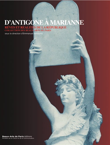 Couverture de D'Antigone à Marianne, rêves et réalités de la République : collection des Beaux-Arts de Paris : exposition, Paris, Ecole nationale supérieure des beaux-arts de Paris, du 24 février au 20 avril 2017